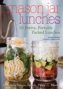 Image of Mason Jar Lunches : 50 Pretty, Portable Packed Lunches (Including) Delicious Soups, Salads, Pastas and More
