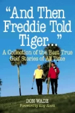 Image of and then freddie told tiger a collection of the best true golf stories of a