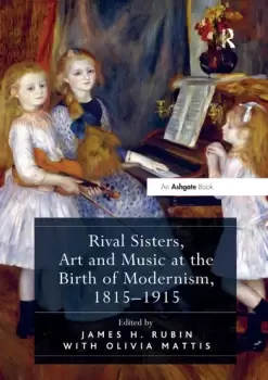 Image of Rival Sisters Art and Music at the Birth of Modernism 18151915
