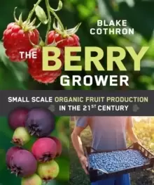 Image of The Berry Grower : Small Scale Organic Fruit Production in the 21st Century