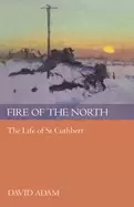 Image of fire of the north the life of st cuthbert