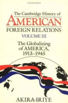 Image of The Cambridge History of American Foreign Relations. Vol. 3 Globalizing of America 1913-1945 by Akira Iriye Paperback
