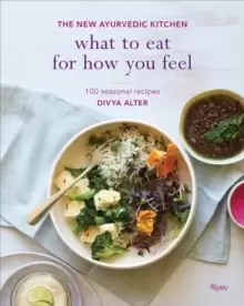 Image of What to Eat for How You Feel : The New Ayurvedic Kitchen - 100 Seasonal Recipes