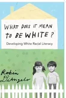 Image of What Does It Mean to Be White? Developing White Racial Literacy