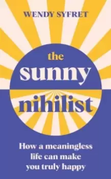 Image of The Sunny Nihilist : How a meaningless life can make you truly happy