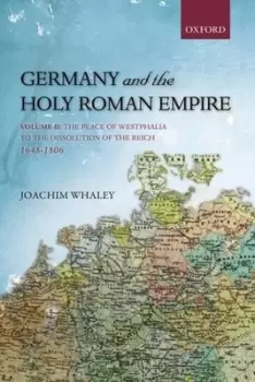 Image of Germany and the Holy Roman Empire Volume 2 From the peace of Westphalia to the dissolution of the Reich 1648-1806 by Joachim Whaley
