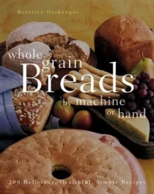 Image of Whole grain breads by machine or hand by Beatrice Ojakangas