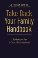 Image of take back your family handbook a 52 week game plan to create a flourishing