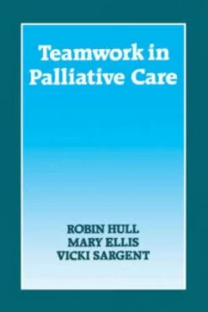 Image of Teamwork in Palliative Care by Robin Hull and Mary Ellis and Vicki Sargent Book