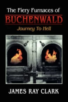 Image of The Fiery Furnaces of Buchenwald by James Ray Clark Book