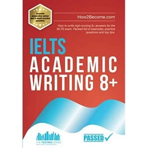 Image of IELTS Academic Writing 8+ How to write high-scoring 8+ answers for the IELTS exam. Packed full of examples, practice...