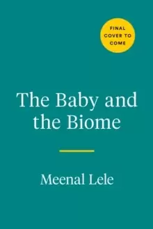 Image of The Baby And The Biome : How the Tiny World Inside Your Child Holds the Secret to their Health