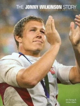 Image of The Jonny Wilkinson Story by Iain Spragg and Adrian Clarke Hardback
