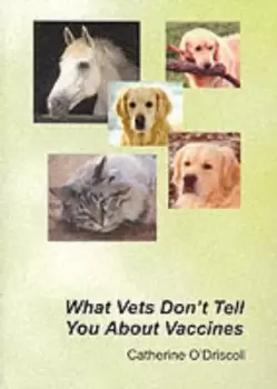 Image of What Vets Dont Tell You About Vaccines by Catherine O'Driscoll