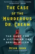 Image of case of the murderous dr cream the hunt for a victorian era serial killer