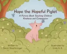 Image of Hope the Hopeful Piglet : A Picture Book Teaching Children Kindness and Compassion