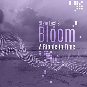 image of Steve Last's Bloom - Steve Last's Bloom: A Ripple in Time CD