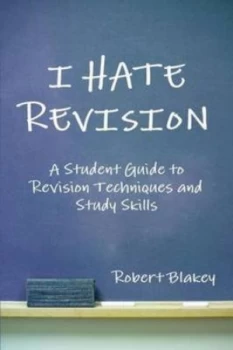 Image of I Hate Revision Study Skills and Revision Techniques for Gcse A-Level and by Robert Blakey Paperback