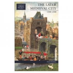 Image of The Later Medieval City 1300-1500 by David Nicholas Hardback