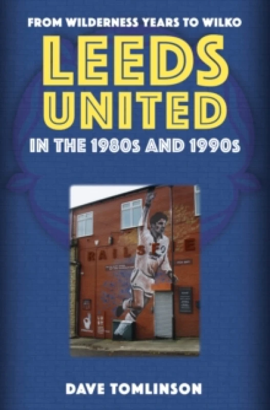 Image of Leeds United in the 1980s and 1990s : From Wilderness Years to Wilko Paperback / softback