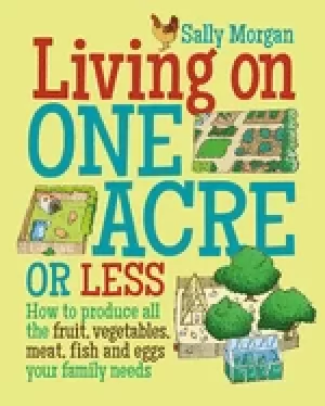 Image of living on one acre or less how to produce all the fruit veg meat fish and