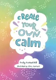 Image of Create Your Own Calm : Activities to Overcome Childrens Worries, Anxiety and Anger