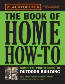 Image of Black & Decker The Book of Home How-To Complete Photo Guide to Outdoor Building : Decks * Sheds * Garden Structures * Pathways
