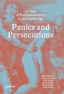 Image of Panics and Persecutions : 20 Quillette Tales of Excommunication in the Digital Age