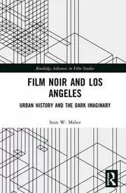 Image of Film Noir and Los Angeles Urban History and the Dark Imaginary