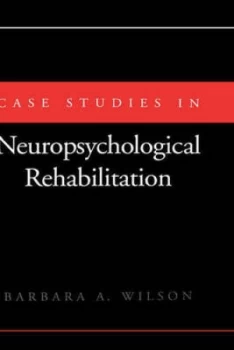 Image of Case Studies in Neuropsychological Rehabilitation by Barbara a Wilson Hardback