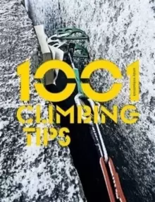 Image of 1001 Climbing Tips : The essential climbers' guide: from rock, ice and big-wall climbing to diet, training and mountain survival