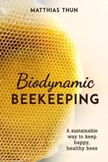 Image of Biodynamic Beekeeping : A Sustainable Way to Keep Happy, Healthy Bees