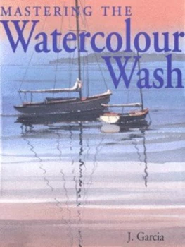 Image of Mastering the Watercolour Wash by J Garcia Hardback