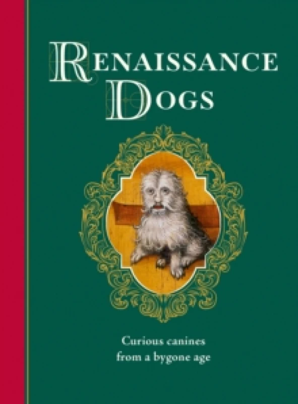 Image of Renaissance Dogs : Curious canines from a bygone age Hardback