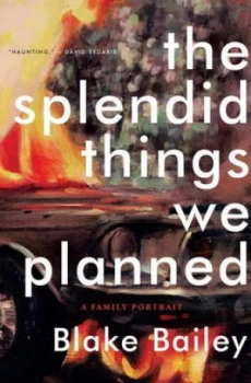 Image of The Splendid Things We Planned by Blake Bailey Hardback