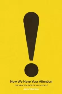 Image of Now We Have Your Attention : The New Politics of the People