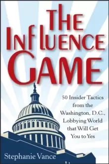 Image of The Influence Game : 50 Insider Tactics from the Washington D.C. Lobbying World that Will Get You to Yes