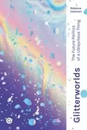 Image of glitterworlds the future politics of a ubiquitous thing