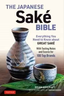 Image of The Japanese Sake Bible : Everything You Need to Know About Great Sake (With Tasting Notes and Scores for Over 100 Top Brands)