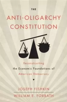 Image of The Anti-Oligarchy Constitution : Reconstructing the Economic Foundations of American Democracy