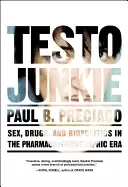 Image of testo junkie sex drugs and biopolitics in the pharmacopornographic era
