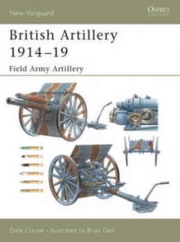 Image of British Artillery 1914-19. Field Army Artillery by Dale Clarke Paperback