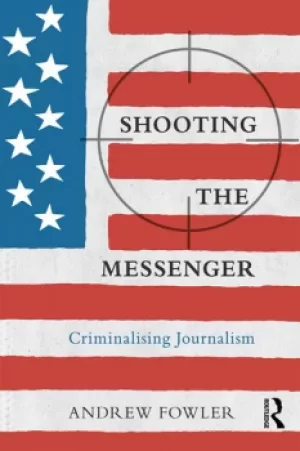 Image of Shooting the MessengerCriminalising Journalism