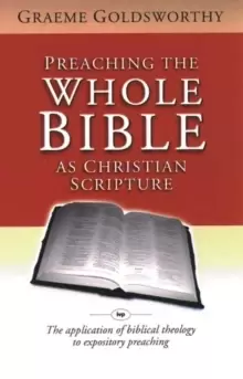 Image of Preaching the whole Bible as Christian Scripture : The Application Of Biblical Theology To Expository Preaching
