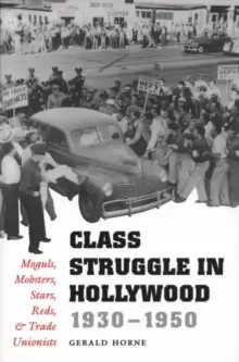 Image of Class Struggle in Hollywood, 1930-1950 : Moguls, Mobsters, Stars, Reds, and Trade Unionists