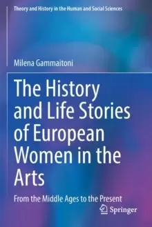 Image of The History and Life Stories of European Women in the Arts : From the Middle Ages to the Present
