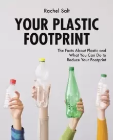 Image of Your Plastic Footprint: The Facts about Plastic and What You Can Do to Reduce Your Footprint