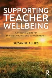 Image of Supporting Teacher Wellbeing : A Practical Guide for Primary Teachers and School Leaders