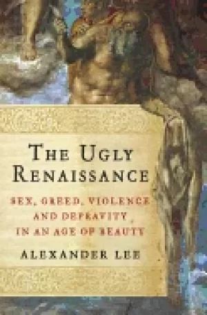 Image of ugly renaissance sex greed violence and depravity in an age of beauty
