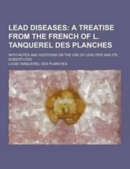 Image of Lead Diseases with Notes and Additions on the Use of Lead Pipe and Its Sub by Louis Tanquerel Des Planches Paperback